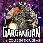 In The Orbit of Gargantuan With Colleen Douglas